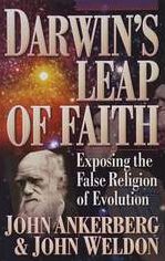 DARWINS LEAP OF FAITH - BY JOHN ANKERBERG AND JOHN WELDON